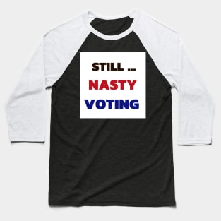 Still nasty still voting Baseball T-Shirt